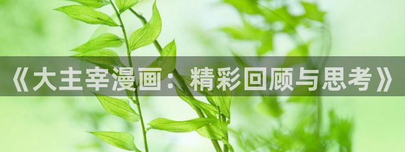 yy漫画在线无删减：《大主宰漫画：精彩回顾与思考》