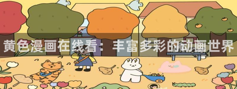 yy漫画网页版：黄色漫画在线看：丰富多彩的动画世界