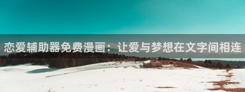 yy漫画免费漫画在线阅读：恋爱辅助器免费漫画：让爱与梦想在文字间相连