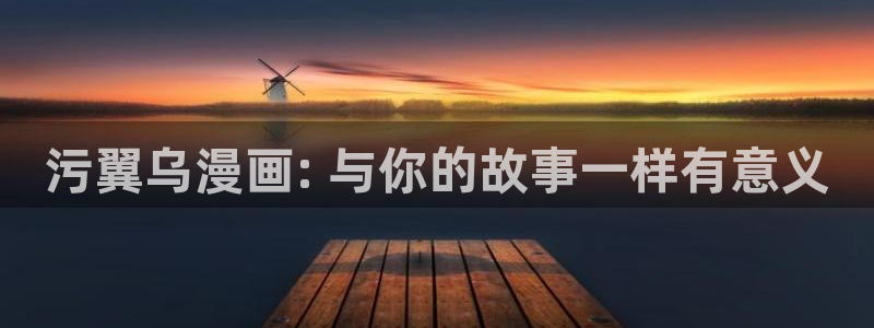 yy漫画网页登录入口：污翼乌漫画: 与你的故事一样有意义