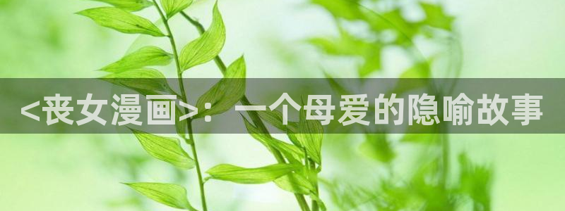 歪歪漫画?喷水漫画yy漫画：<丧女漫画>：一个母爱的隐喻故事