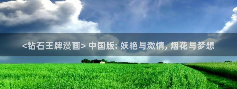 羞羞漫画喷水漫画yy漫画：<钻石王牌漫画> 中国版: 妖艳与激情, 烟花与梦想